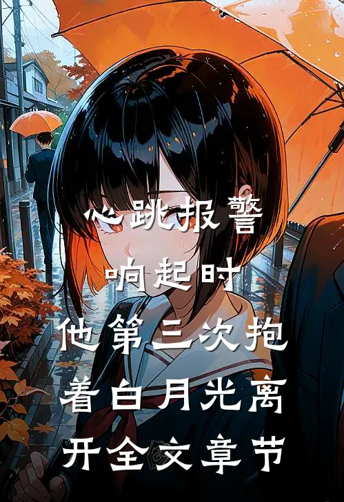 心跳报警响起时，他第三次抱着白月光离开全文章节