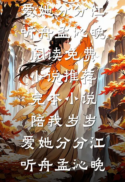 陪我岁岁，爱她分分(江听舟孟沁晚)阅读免费小说_推荐完本小说陪我岁岁，爱她分分江听舟孟沁晚