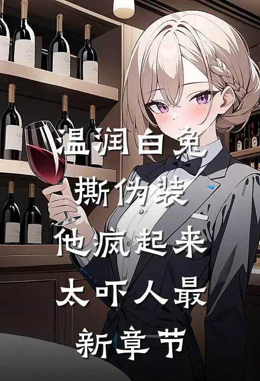 温润白兔撕伪装，他疯起来太吓人最新章节