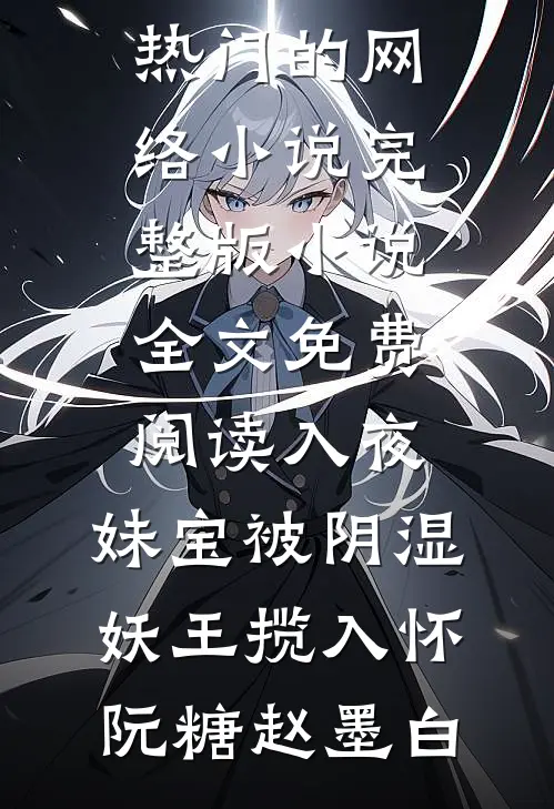 入夜，妹宝被阴湿妖王揽入怀(阮糖赵墨白)热门的网络小说_完整版小说全文免费阅读入夜，妹宝被阴湿妖王揽入怀阮糖赵墨白