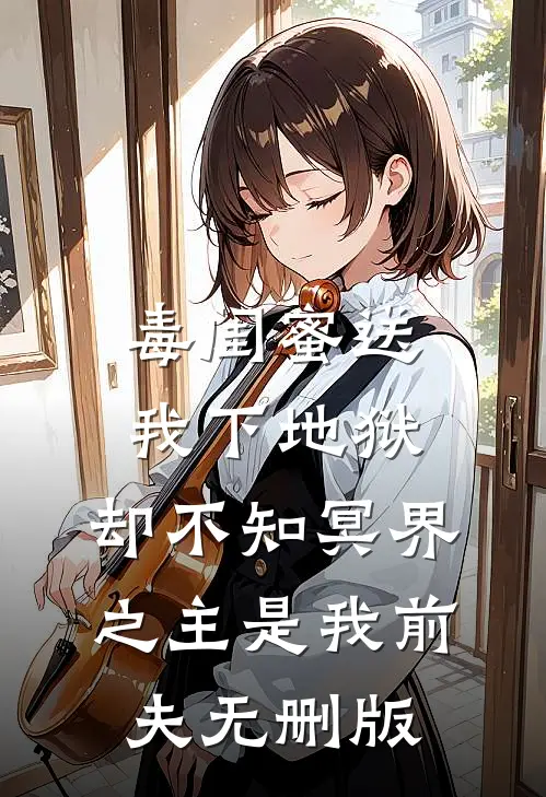 毒闺蜜送我下地狱，却不知冥界之主是我前夫无删版