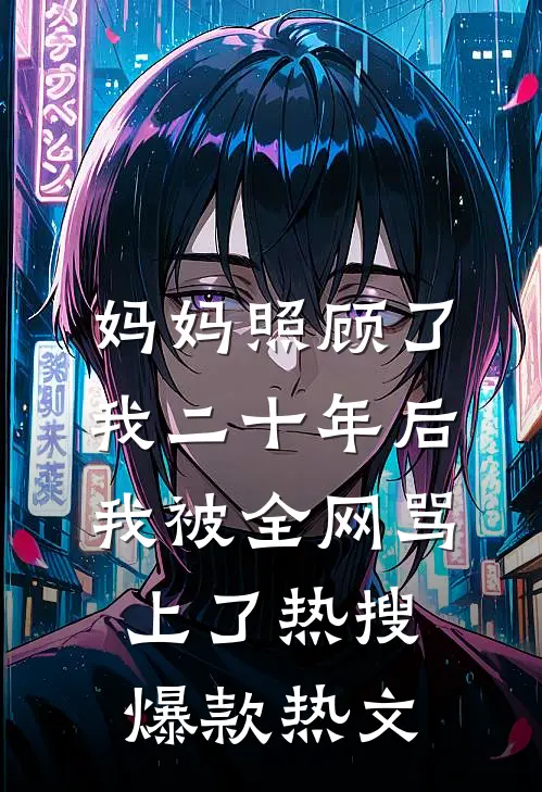 妈妈照顾了我二十年后，我被全网骂上了热搜爆款热文