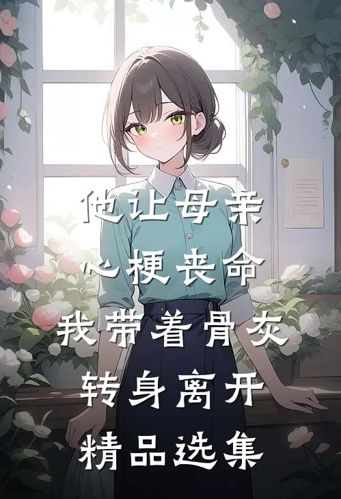 他让母亲心梗丧命，我带着骨灰转身离开精品选集