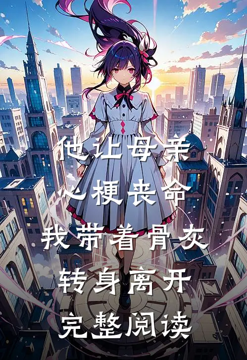 他让母亲心梗丧命，我带着骨灰转身离开完整阅读