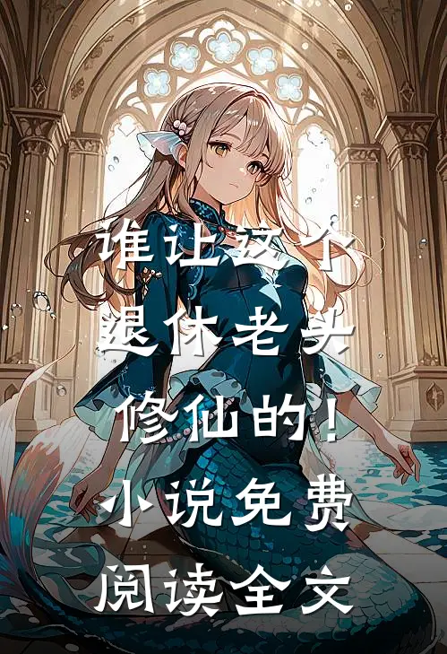 谁让这个退休老头修仙的！小说免费阅读全文