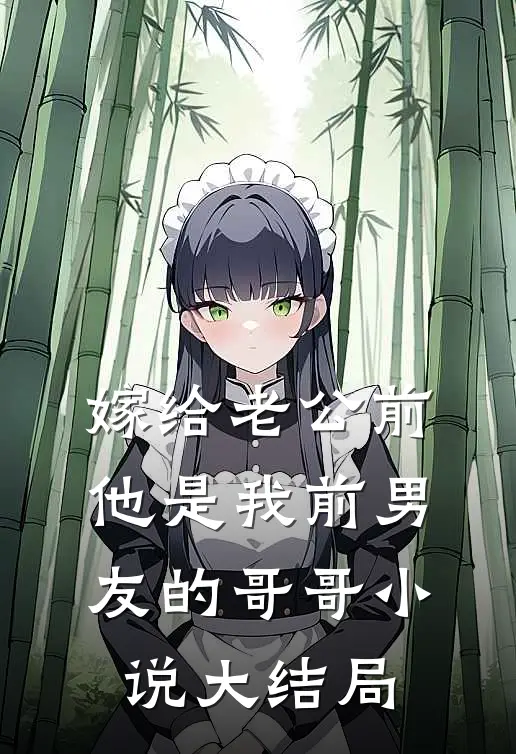 嫁给老公前，他是我前男友的哥哥小说大结局
