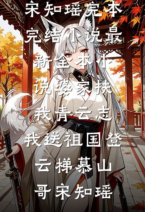 婆家扶我青云志，我送祖国登云梯(慕山哥宋知瑶)完本完结小说_最新全本小说婆家扶我青云志，我送祖国登云梯(慕山哥宋知瑶)