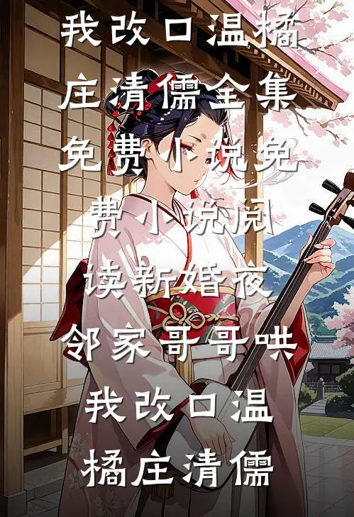 新婚夜，邻家哥哥哄我改口(温橘庄清儒)全集免费小说_免费小说阅读新婚夜，邻家哥哥哄我改口(温橘庄清儒)