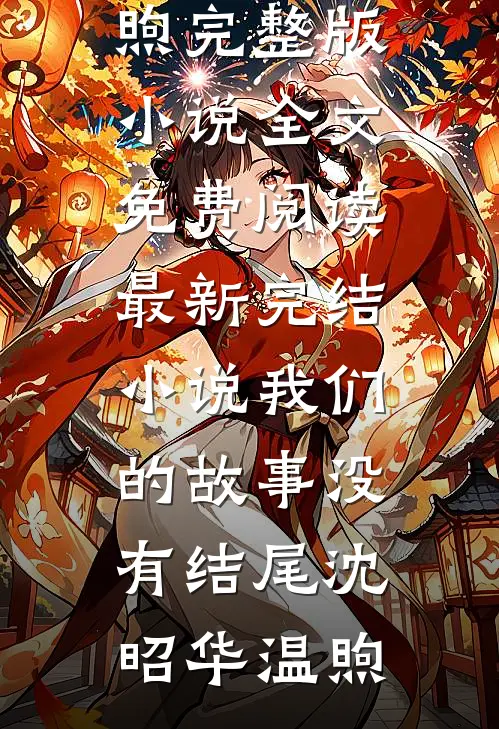 我们的故事没有结尾(沈昭华温煦)完整版小说全文免费阅读_最新完结小说我们的故事没有结尾沈昭华温煦