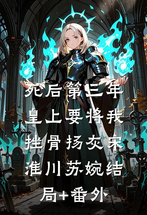 死后第三年，皇上要将我挫骨扬灰宋淮川苏婉结局+番外