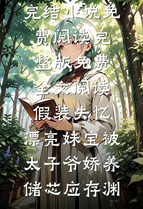 假装失忆，漂亮妹宝被太子爷娇养(储芯应存渊)完结小说免费阅读_完整版免费全文阅读假装失忆，漂亮妹宝被太子爷娇养储芯应存渊
