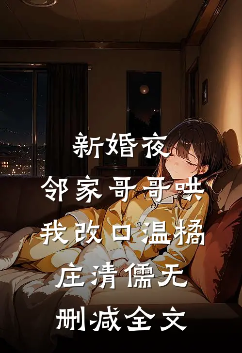 新婚夜，邻家哥哥哄我改口温橘庄清儒无删减全文