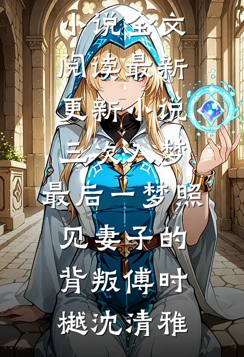 三次入梦，最后一梦照见妻子的背叛(傅时樾沈清雅)最新小说全文阅读_最新更新小说三次入梦，最后一梦照见妻子的背叛(傅时樾沈清雅)