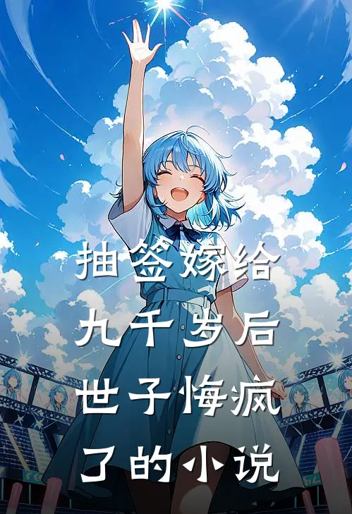抽签嫁给九千岁后，世子悔疯了的小说