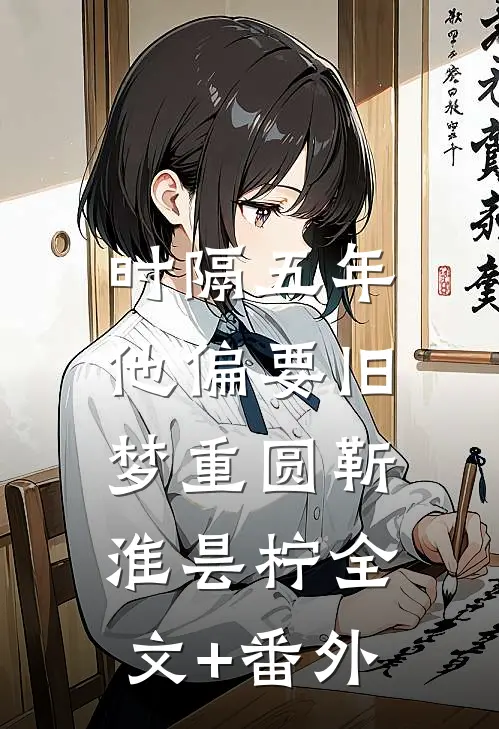 时隔五年，他偏要旧梦重圆靳淮昙柠全文+番外
