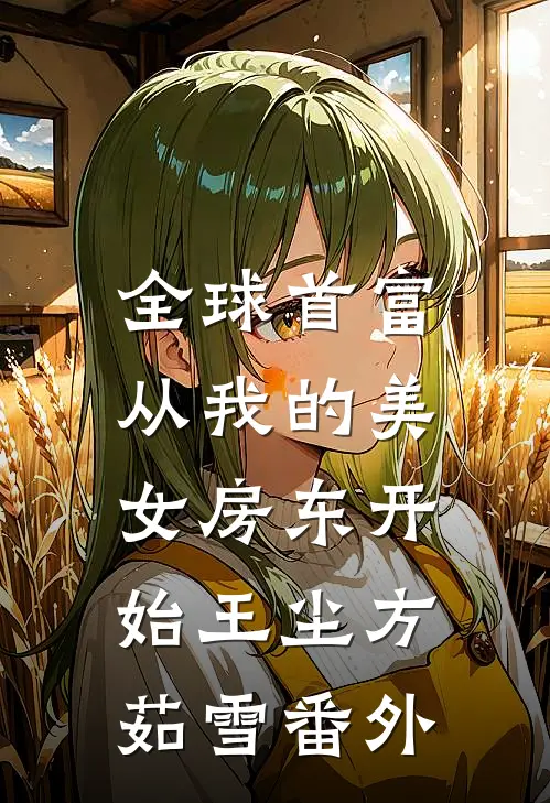 全球首富，从我的美女房东开始王尘方茹雪番外