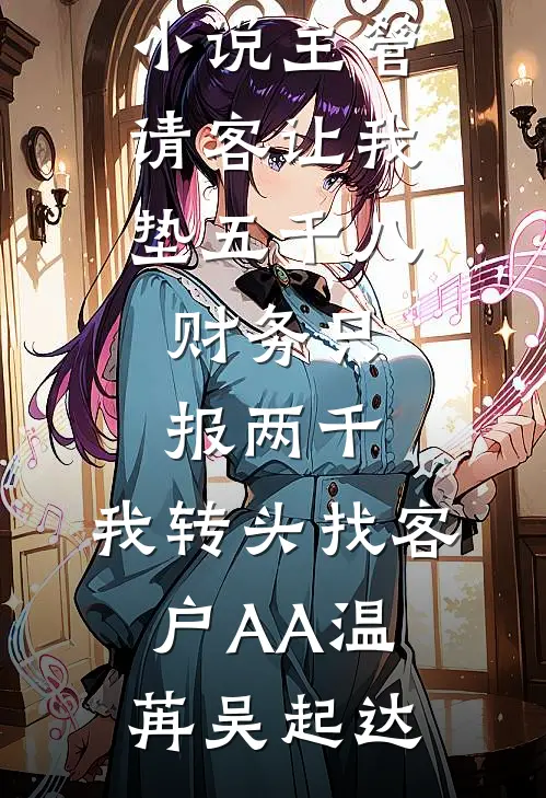 主管请客让我垫五千八，财务只报两千，我转头找客户AA(温苒吴起达)热门免费小说_免费完结小说主管请客让我垫五千八，财务只报两千，我转头找客户AA温苒吴起达