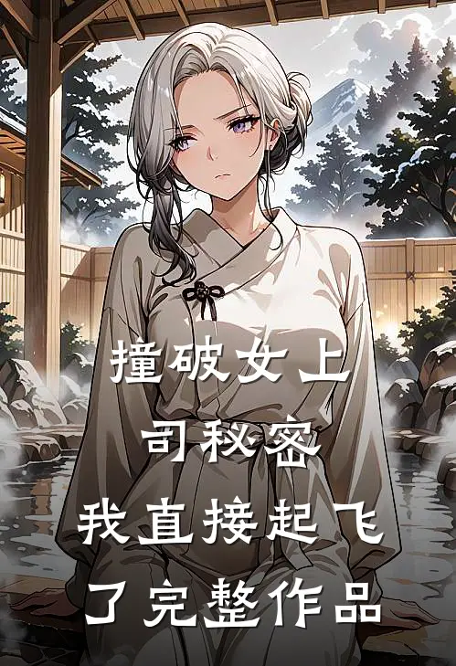 撞破女上司秘密，我直接起飞了完整作品