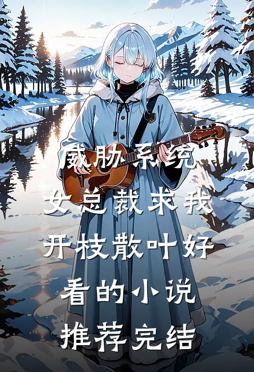 威胁系统：女总裁求我开枝散叶好看的小说推荐完结