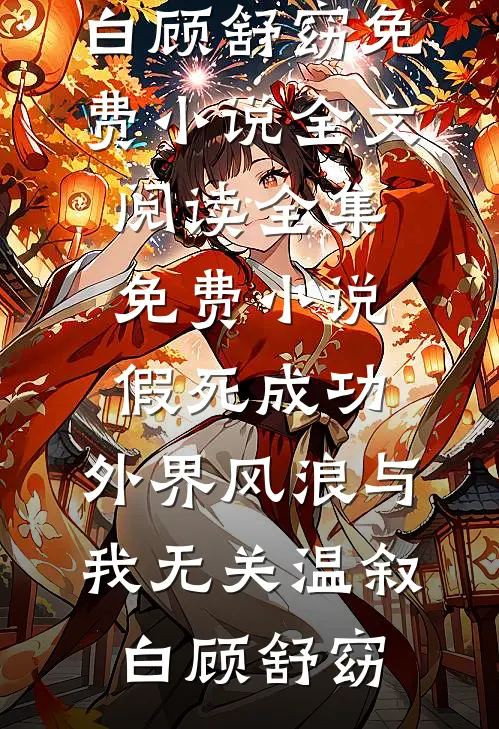 假死成功，外界风浪与我无关(温叙白顾舒窈)免费小说全文阅读_全集免费小说假死成功，外界风浪与我无关温叙白顾舒窈