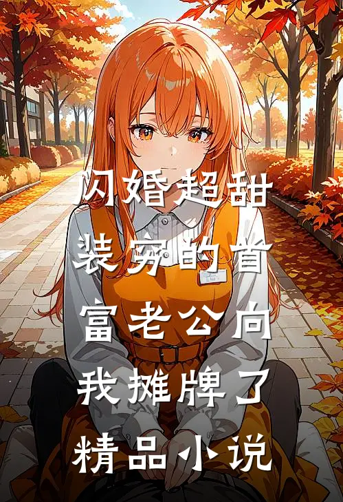 闪婚超甜：装穷的首富老公向我摊牌了精品小说