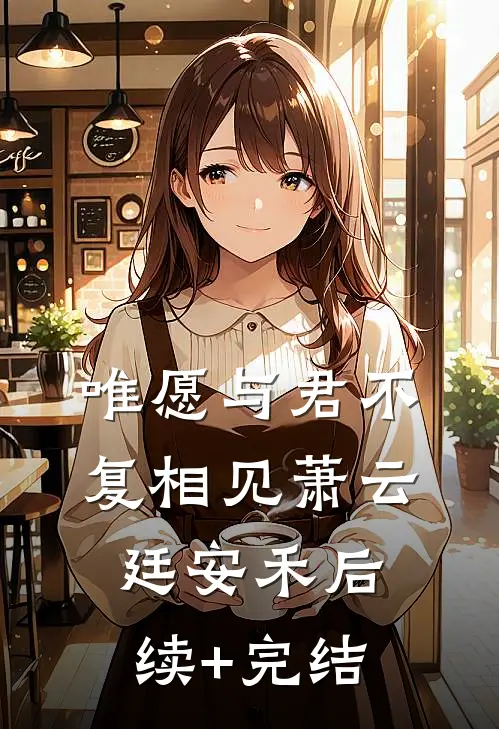 唯愿与君不复相见萧云廷安禾后续+完结