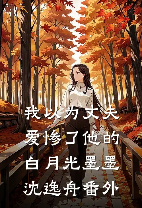 我以为丈夫爱惨了他的白月光墨墨沈逸舟 番外
