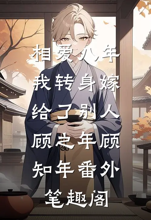 相爱八年，我转身嫁给了别人：顾之年顾知年番外笔趣阁