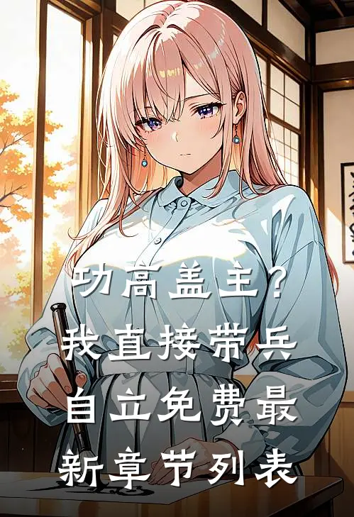 功高盖主？我直接带兵自立免费最新章节列表