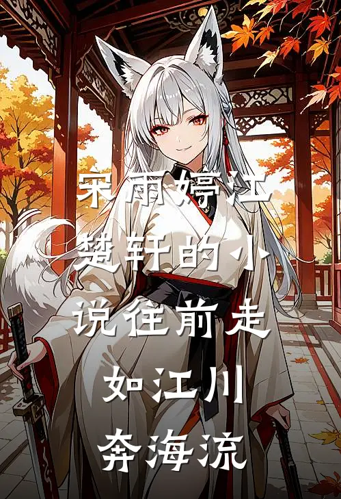 宋雨婷江楚轩的小说往前走，如江川奔海流