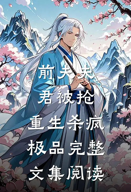 前夫夫君被抢，重生杀疯极品完整文集阅读