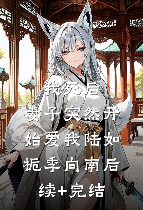 我死后，妻子突然开始爱我陆如栀季向南后续+完结