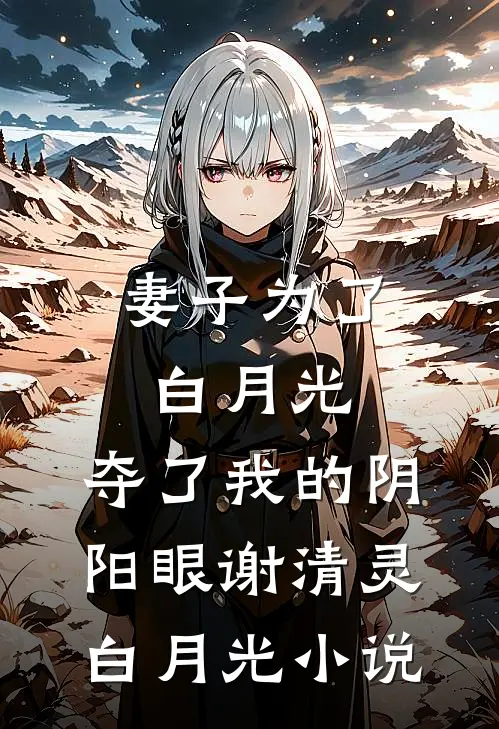 妻子为了白月光，夺了我的阴阳眼谢清灵白月光小说