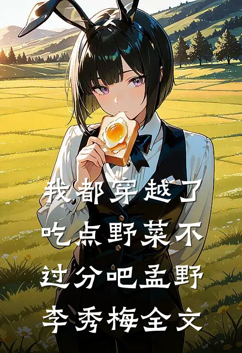 我都穿越了，吃点野菜不过分吧孟野李秀梅全文