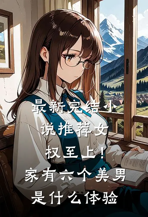 最新完结小说推荐女权至上！家有六个美男是什么体验