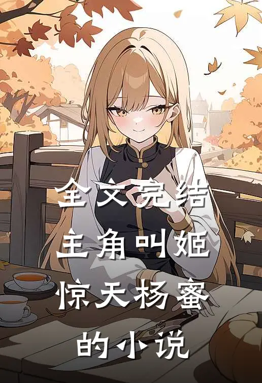 全文完结主角叫姬惊天杨蜜的小说