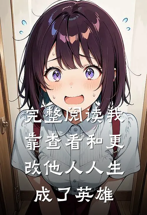 完整阅读我靠查看和更改他人人生成了英雄