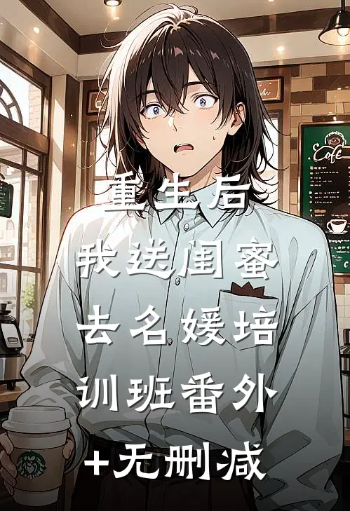 重生后，我送闺蜜去名媛培训班番外+无删减