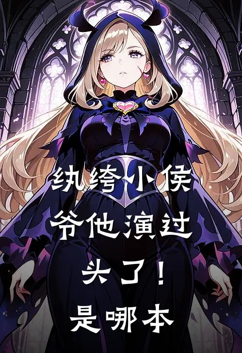 纨绔小侯爷他演过头了！是哪本