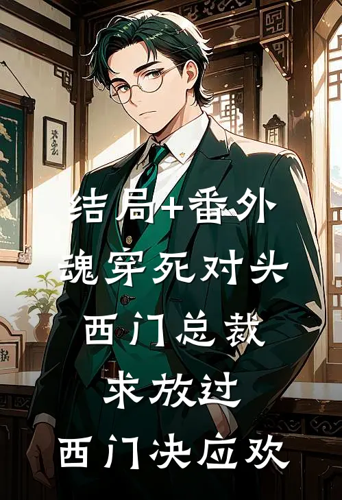 结局+番外魂穿死对头：西门总裁求放过。西门决应欢