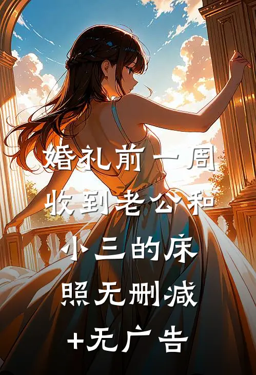 婚礼前一周，收到老公和小三的床照无删减+无广告