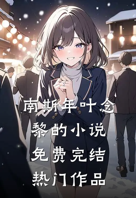 南斯年叶念黎的小说免费完结热门作品