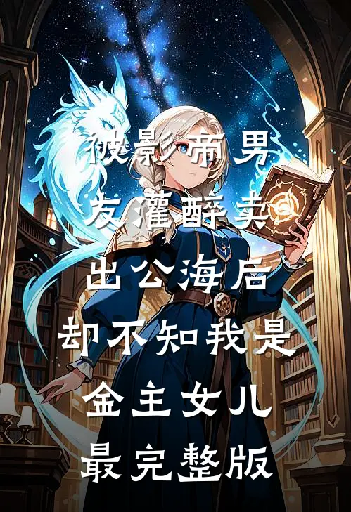 被影帝男友灌醉卖出公海后，却不知我是金主女儿最完整版