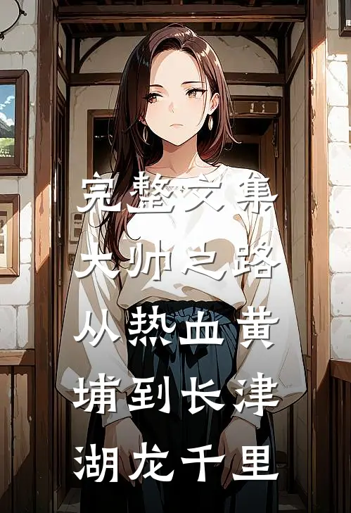 完整文集大帅之路:从热血黄埔到长津湖龙千里