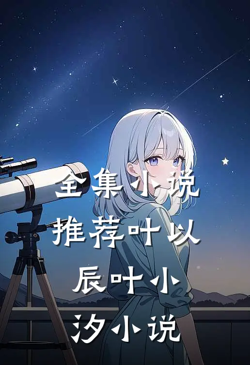 全集小说推荐叶以辰叶小汐小说