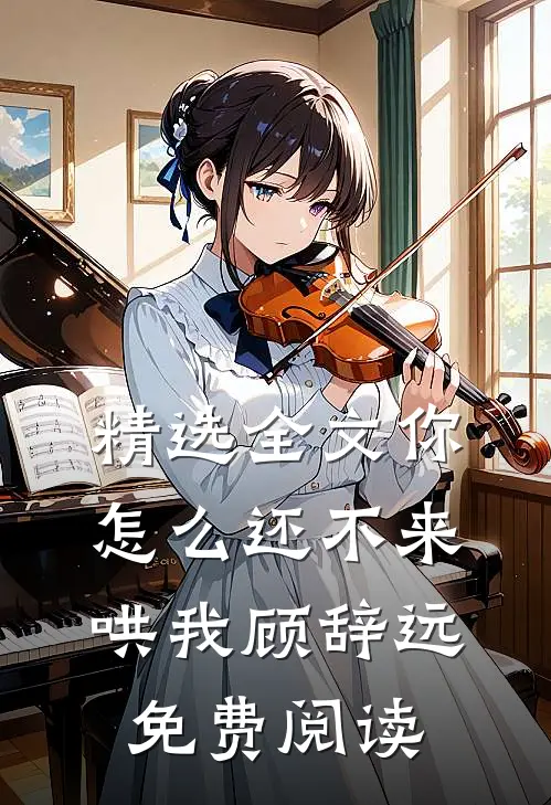 精选全文你怎么还不来哄我顾辞远免费阅读