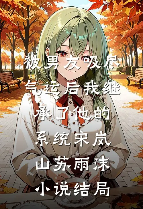 被男友吸尽气运后我继承了他的系统宋岚山苏雨沫小说结局