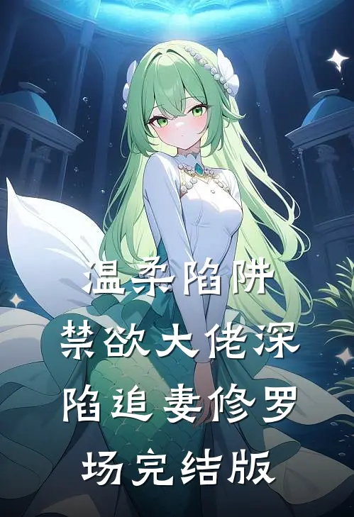 温柔陷阱：禁欲大佬深陷追妻修罗场完结版