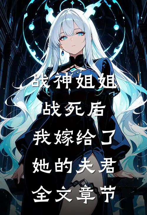 战神姐姐战死后,我嫁给了她的夫君全文章节阅读