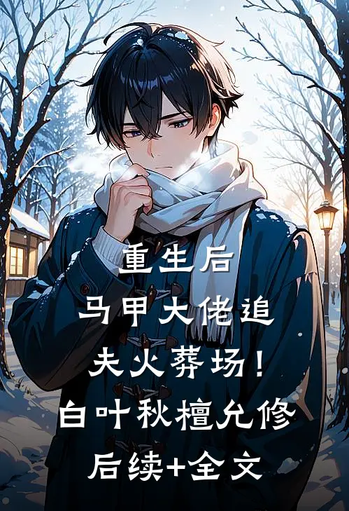 重生后，马甲大佬追夫火葬场！白叶秋檀允修后续+全文